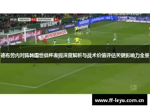 德布劳内对阵韩国世俱杯表现深度解析与战术价值评估关键影响力全景 德布劳内对阵韩国世俱杯表现深度解析与战术价值评估关键影响力全景